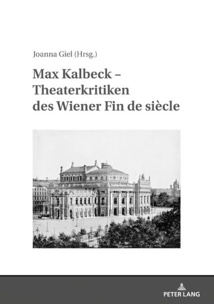 Max Kalbeck - Theaterkritiken des Wiener Fin de siècle: Mit einer Einleitung herausgegeben und kommentiert von Joanna Giel