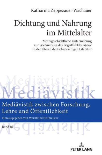 Dichtung und Nahrung im Mittelalter: Motivgeschichtliche Untersuchung zur Poetisierung des Begriffsfeldes «Speise» in der aelteren deutschsprachigen Literatur