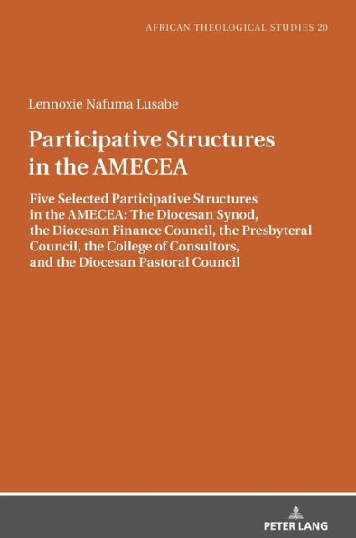 Participative Structures in the AMECEA: Five Selected Participative Structures in the AMECEA: The Diocesan Synod, the Diocesan Finance Council, the Presbyteral Council, the College of Consultors, and the Diocesan Pastoral Council