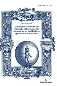 Title: Kosmogenetisch erzaehlen: Poetische Mikrokosmen in philosophischer und hoefischer Epik des Hochmittelalters, Author: Maximilian Wick