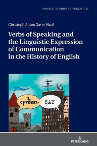 Title: Verbs of Speaking and the Linguistic Expression of Communication in the History of English, Author: Christoph Anton Xaver Hauf