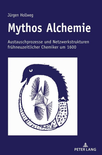 Mythos Alchemie: Austauschprozesse und Netzwerkstrukturen fruehneuzeitlicher Chemiker um 1600