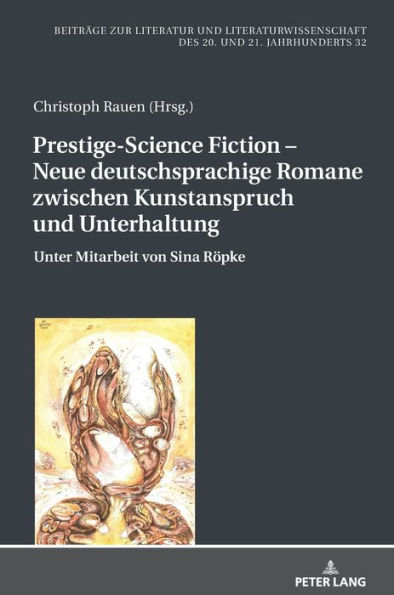 Prestige-Science Fiction - Neue deutschsprachige Romane zwischen Kunstanspruch und Unterhaltung: Unter Mitarbeit von Sina Roepke