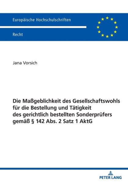 Die Maßgeblichkeit des Gesellschaftswohls fuer die Bestellung und Taetigkeit des gerichtlich bestellten Sonderpruefers gemaeß § 142 Abs. 2 Satz 1 AktG