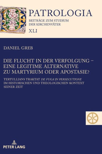 Die Flucht in der Verfolgung - eine legitime Alternative zu Martyrium oder Apostasie?: Tertullians Traktat "de fuga in persecutione" im historischen und theologischen Kontext seiner Zeit