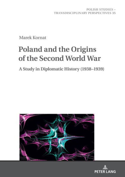 Poland and the Origins of the Second World War: A Study in Diplomatic History (1938-1939)