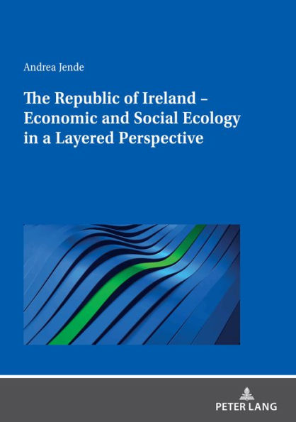 The Republic of Ireland - Economic and Social Ecology in a Layered Perspective