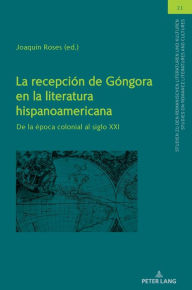 Title: La recepción de Góngora en la literatura hispanoamericana: De la época colonial al siglo XXI, Author: Christian von Tschilschke