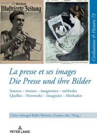 Title: La presse et ses images - Die Presse und ihre Bilder: Sources - réseaux - imaginaires - méthodes. Quellen - Netzwerke - Imaginaere - Methoden, Author: Uwe Puschner