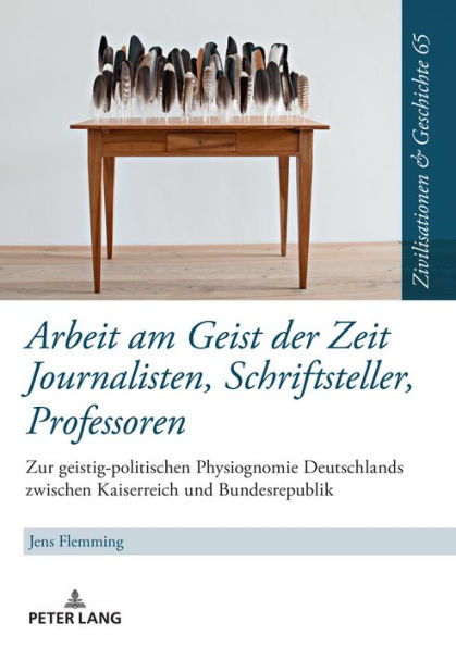 Arbeit am Geist der Zeit: Journalisten, Schriftsteller, Professoren: Zur geistigen Physiognomie Deutschlands zwischen Kaiserreich und Bundesrepublik