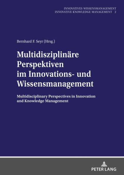 Multidisziplinaere Perspektiven im Innovations- und Wissensmanagement: Multidisciplinary Perspectives in Innovation and Knowledge Management