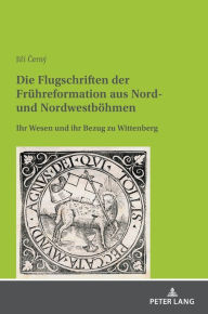 Title: Die Flugschriften der Fruehreformation aus Nord- und Nordwestboehmen: Ihr Wesen und ihr Bezug zu Wittenberg, Author: Jirí Cerný