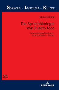 Title: Die Sprachoekologie von Puerto Rico: Spanische Sprachvariation - Kommunikation - Kontakt, Author: Jelena Deising