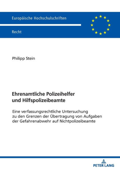 Ehrenamtliche Polizeihelfer und Hilfspolizeibeamte: Eine verfassungsrechtliche Untersuchung zu den Grenzen der Uebertragung von Aufgaben der Gefahrenabwehr auf Nichtpolizeibeamte