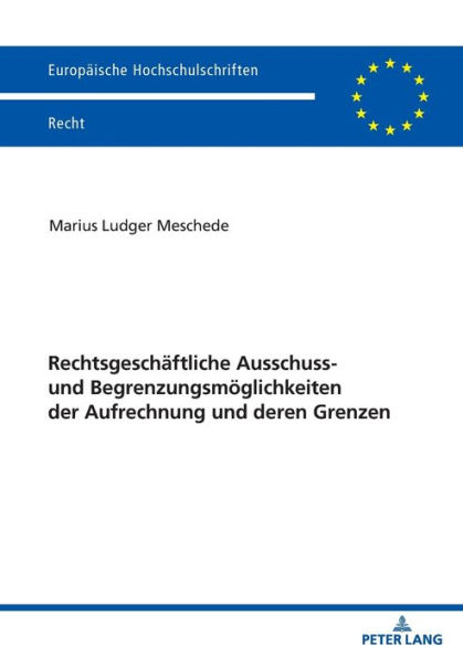 Rechtsgeschaeftliche Ausschluss- und Begrenzungsmoeglichkeiten der Aufrechnung und deren Grenzen