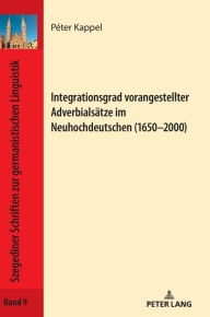 Title: Integrationsgrad vorangestellter Adverbialsaetze im Neuhochdeutschen (1650-2000), Author: Péter Kappel