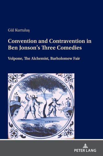 Convention and Contravention in Ben Jonson's Three Comedies: Volpone, The Alchemist, Bartholomew Fair