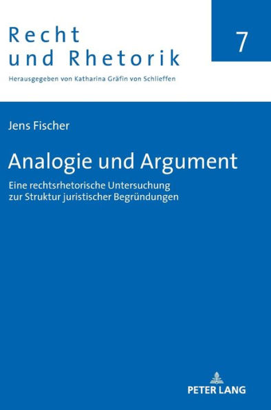 Analogie und Argument: Eine rechtsrhetorische Untersuchung zur Struktur juristischer Begruendungen