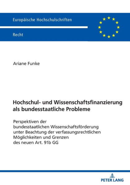 Hochschul- und Wissenschaftsfinanzierung als bundesstaatliche Probleme: Perspektiven der bundesstaatlichen Wissenschaftsfoerderung unter Beachtung der verfassungsrechtlichen Moeglichkeiten und Grenzen des neuen Art. 91b GG