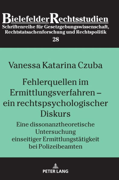 Fehlerquellen im Ermittlungsverfahren - ein rechtspsychologischer Diskurs: Eine dissonanztheoretische Untersuchung einseitiger Ermittlungstaetigkeit bei Polizeibeamten