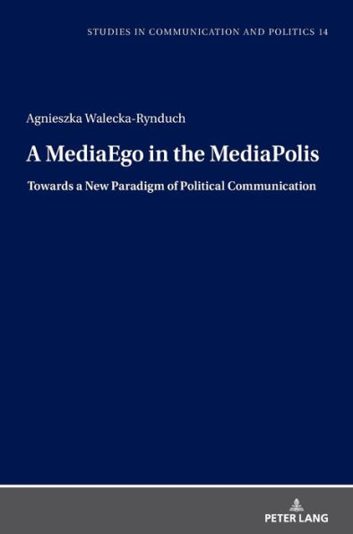 A MediaEgo in the MediaPolis. Towards a New Paradigm of Political Communication