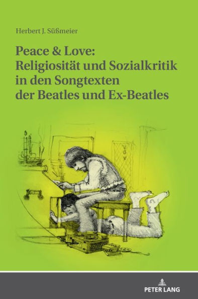 Peace & Love: Religiositaet und Sozialkritik in den Songtexten der Beatles und Ex-Beatles: Eine soziologische und religionsgeschichtliche Studie