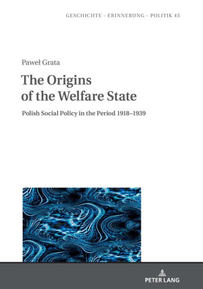 The Origins of the Welfare State: Polish Social Policy in the Period 1918-1939