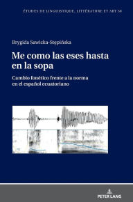 Title: Me como las eses hasta en la sopa: Cambio fonético frente a la norma en el español ecuatoriano, Author: Brygida Sawicka-Stepinska