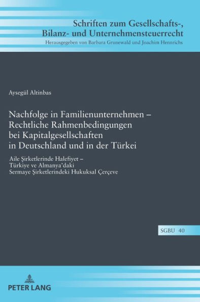 Nachfolge in Familienunternehmen - Rechtliche Rahmenbedingungen bei Kapitalgesellschaften in Deutschland und in der Tuerkei: Aile Sirketlerinde Halefiyet - Tuerkiye ve Almanya'daki Sermaye Sirketlerindeki Hukuksal Çerçeve