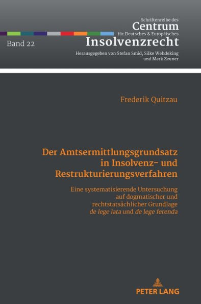 Der Amtsermittlungsgrundsatz in Insolvenz- und Restrukturierungsverfahren: Eine systematisierende Untersuchung auf dogmatischer und rechtstatsaechlicher Grundlage »de lege lata« und »de lege ferenda«