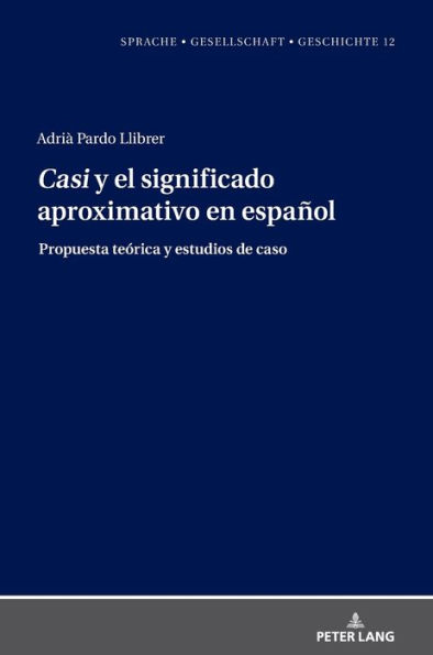 "Casi" y el significado aproximativo en español: Propuesta teórica y estudios de caso