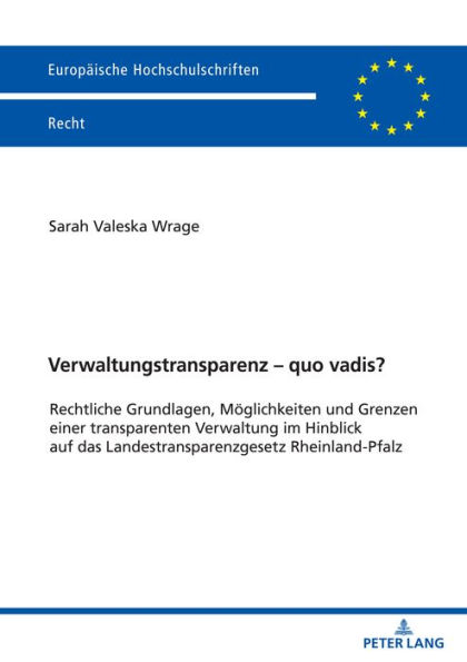 Verwaltungstransparenz - quo vadis?: Rechtliche Grundlagen, Moeglichkeiten und Grenzen einer transparenten Verwaltung im Hinblick auf das Landestransparenzgesetz Rheinland-Pfalz