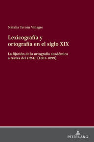 Title: Lexicografía y ortografía en el siglo XIX: La fijación de la ortografía académica a través del <i>DRAE<\i> (1803-1899), Author: Natalia Terrón Vinagre
