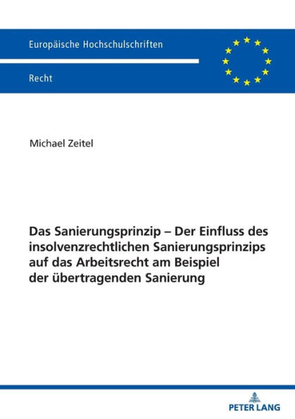 Das Sanierungsprinzip - Der Einfluss des insolvenzrechtlichen Sanierungsprinzips auf das Arbeitsrecht am Beispiel der uebertragenden Sanierung