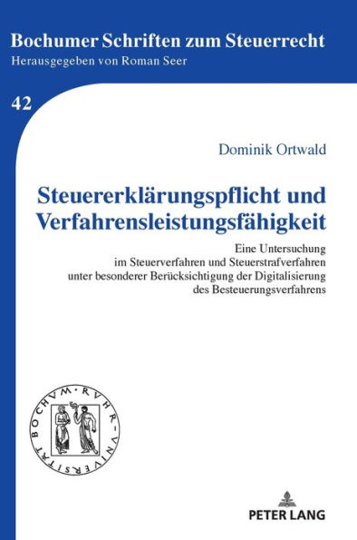 Steuererklaerungspflicht und Verfahrensleistungsfaehigkeit: Eine Untersuchung im Steuerverfahren und Steuerstrafverfahren unter besonderer Beruecksichtigung der Digitalisierung des Besteuerungsverfahrens