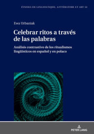 Title: Celebrar ritos a través de las palabras: Análisis contrastivo de los ritualismos lingueísticos en español y en polaco, Author: Ewa Urbaniak