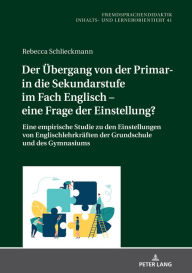 Title: Der Uebergang von der Primar- in die Sekundarstufe im Fach Englisch - eine Frage der Einstellung?: Eine empirische Studie zu den Einstellungen von Englischlehrkraeften der Grundschule und des Gymnasiums, Author: Rebecca Schlieckmann