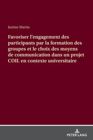 Title: Favoriser l'engagement des participants par la formation des groupes et le choix des moyens de communication dans un projet COIL en contexte universitaire, Author: Justine Martin