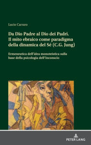Title: Da Dio Padre al Dio dei Padri Il mito ebraico come paradigma della dinamica del Sé (C.G. Jung): Ermeneutica dell'idea monoteistica a partire dalla psicologia dell'inconscio, Author: Lucio Carraro