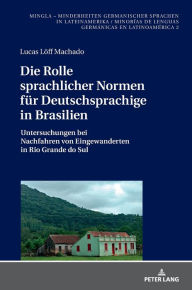 Title: Die Rolle sprachlicher Normen fuer Deutschsprachige in Brasilien: Untersuchungen bei Nachfahren von Eingewanderten in Rio Grande do Sul, Author: Lucas Löff Machado