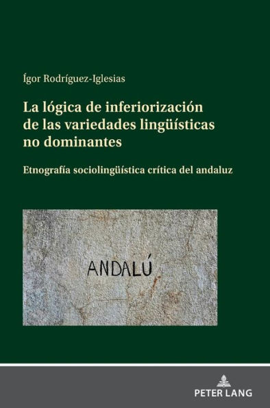 La lógica de inferiorización de las variedades lingueísticas no dominantes: Etnografía sociolingueística crítica del andaluz