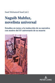 Title: Naguib Mahfuz, novelista universal: Estudios en torno a la traducción de su narrativa con motivo del XV aniversario de su muerte, Author: Saad Mohamed Saad-Helal
