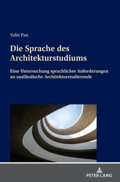 Die Sprache des Architekturstudiums: Eine Untersuchung sprachlicher Anforderungen an auslaendische Architekturstudierende