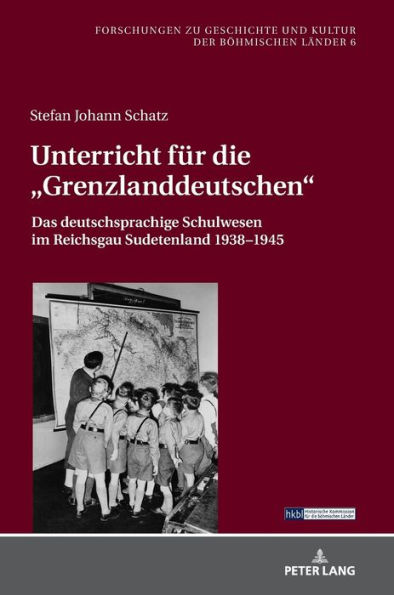 Unterricht fuer die «Grenzlanddeutschen»: Das deutschsprachige Schulwesen im Reichsgau Sudetenland 1938-1945