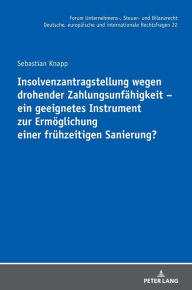 Title: Insolvenzantragstellung wegen drohender Zahlungsunfaehigkeit - ein geeignetes Instrument zur Ermoeglichung einer fruehzeitigen Sanierung?, Author: Sebastian Knapp