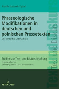 Title: Phraseologische Modifikationen in deutschen und polnischen Pressetexten: Eine kontrastive Untersuchung, Author: Kamila Kosturek-Dybas