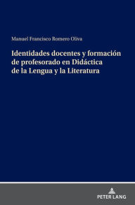 Title: Identidades docentes y formación de profesorado en Didáctica de la Lengua y la Literatura, Author: Manuel Fco. Romero Oliva