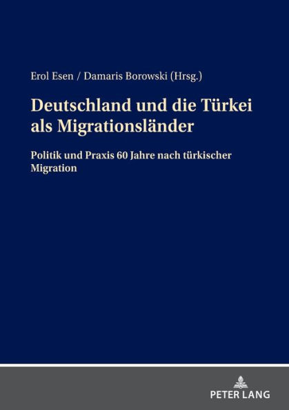 Deutschland und die Tuerkei als Migrationslaender: Politik und Praxis 60 Jahre nach tuerkischer Migration