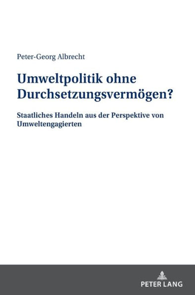 Umweltpolitik ohne Durchsetzungsvermoegen?: Staatliches Handeln aus der Perspektive von Umweltengagierten