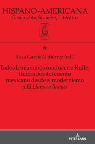 Title: Todos los caminos conducen a Rulfo. Itinerarios del cuento mexicano desde el modernismo a El Llano en llamas, Author: Walther L. Bernecker